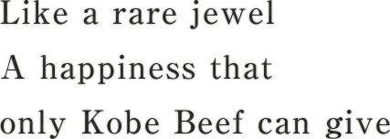 Like a rare jewelA happiness that only Kobe Beef can give