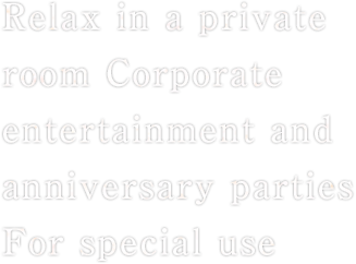 Relax in a private roomCorporate entertainment and anniversary partiesFor special use