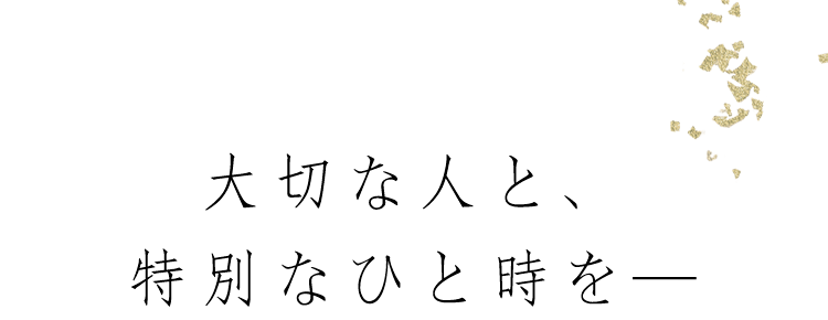 大切な人と特別なひと時を―