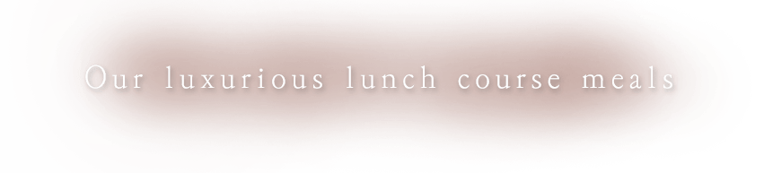 Our luxurious lunch course meals